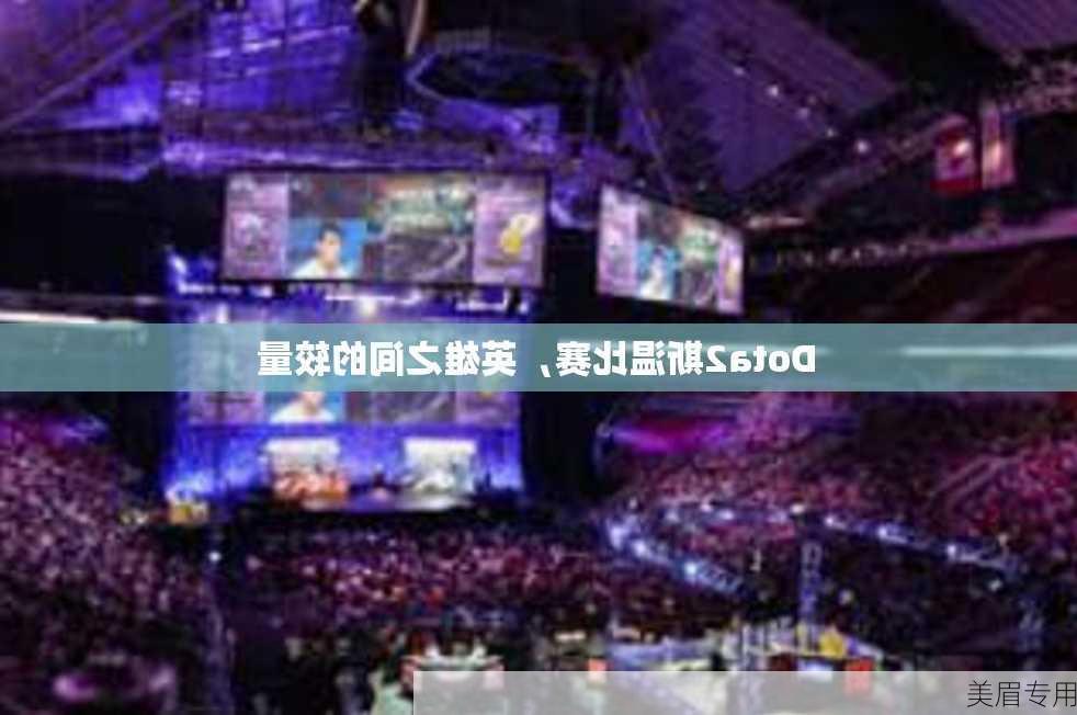 Dota2斯温比赛，英雄之间的较量